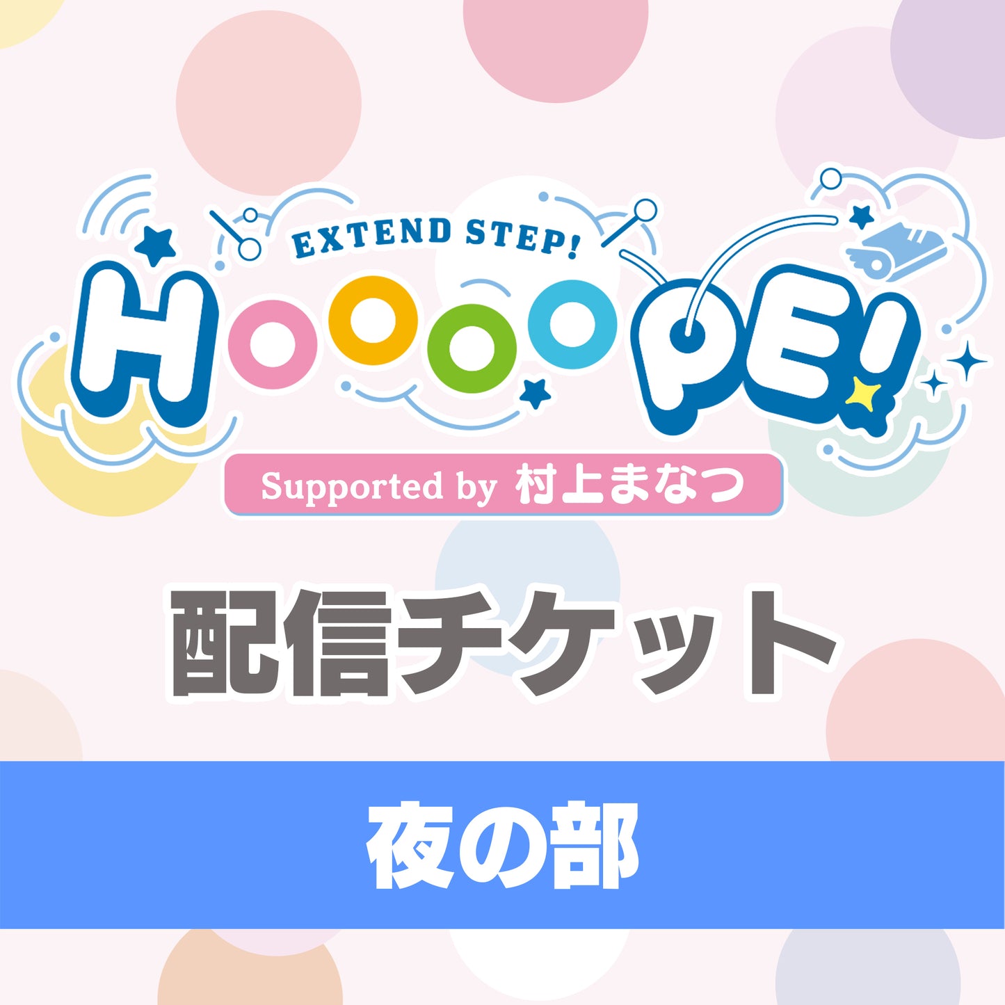 【配信チケット】EXTEND STEP HOOOOPE! 番組イベント Supported by 村上まなつ